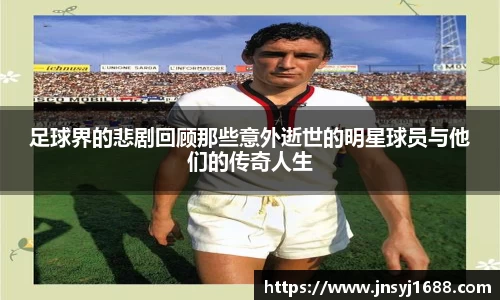 足球界的悲剧回顾那些意外逝世的明星球员与他们的传奇人生